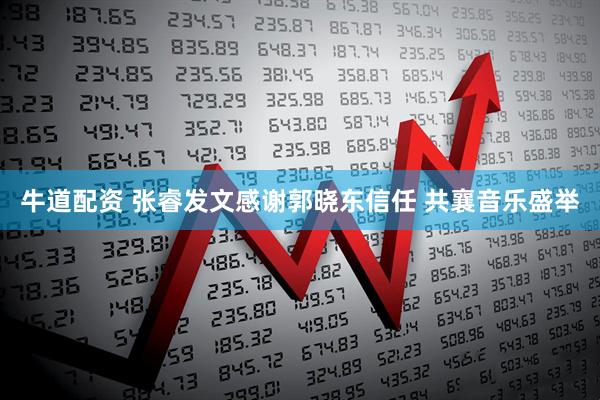 牛道配资 张睿发文感谢郭晓东信任 共襄音乐盛举